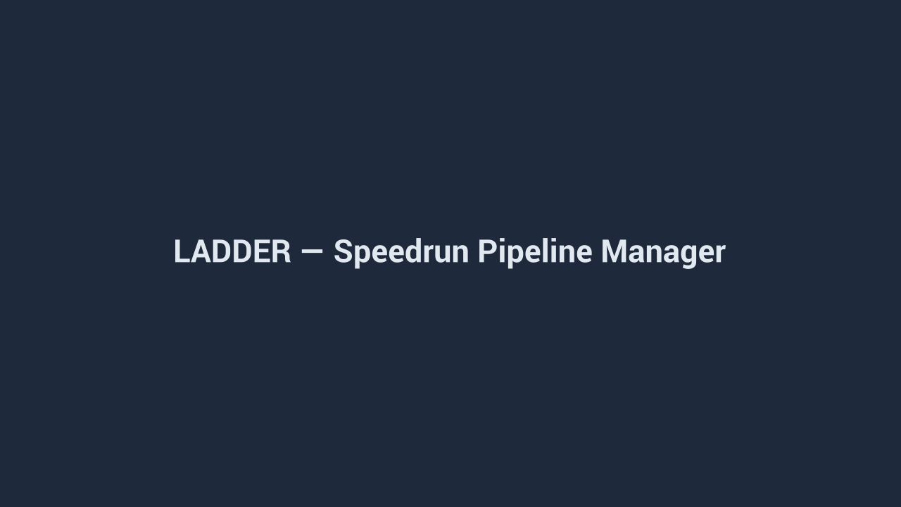 LADDER — Speedrun Pipeline Manager
